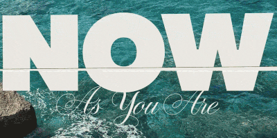 NOW As You Are